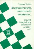 Okładka książki Arcymistrzowie mistrzowie amatorzy Słownik biograficzny szachistów polskich tom 3