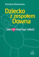 Dziecko z zespołem Downa. Autor: Krystyna Rożnowska. ZdrowePodejscie.pl Okładka książki Dziecko z zespołem Downa