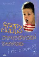 Okładka książki Jak wychowywać dziecko i nie oszaleć