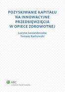 Okładka książki Pozyskiwanie kapitału na innowacyjne przedsięwzięcia w opiece zdrowotnej