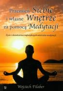 Przemień siebie i własne wnętrze za pomocą medytacji. Autor: Wojciech Filaber. ZdrowePodejscie.pl Okładka książki Przemień siebie i własne wnętrze za pomocą medytacji