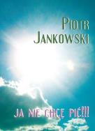 Ja nie chcę pić. Autor: Jankowski Piotr. ZdrowePodejscie.pl Okładka książki Ja nie chcę pić