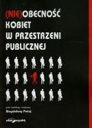 NIEobecność kobiet w przestrzeni publicznej. Autor: Magdalena Pataj (red.). ZdrowePodejscie.pl Okładka książki NIEobecność kobiet w przestrzeni publicznej
