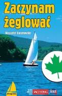 Zaczynam żeglować. Autor: Baranowski Krzysztof. ZdrowePodejscie.pl Okładka książki Zaczynam żeglować