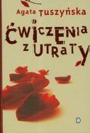 Ćwiczenia z utraty. Autor: Agata Tuszyńska. ZdrowePodejscie.pl Okładka książki Ćwiczenia z utraty