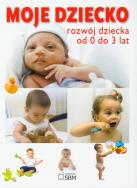 Okładka książki Moje dziecko. Rozwój dziecka od 0 do 3 lat.