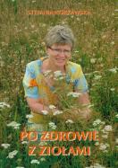 Po zdrowie z ziołami. Autor: Stefania Korżawska. ZdrowePodejscie.pl Okładka książki Po zdrowie z ziołami
