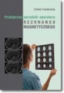 Praktyczny poradnik operatora rezonansu magnetycznego. Autor: Elzbieta Trzebiatowska. ZdrowePodejscie.pl Okładka książki Praktyczny poradnik operatora rezonansu magnetycznego
