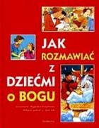 Jak rozmawiać z dziećmi o Bogu. Autor: Krzeptowska Magdalena. ZdrowePodejscie.pl Okładka książki Jak rozmawiać z dziećmi o Bogu