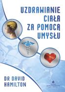 Uzdrawianie ciała za pomocą umysłu. Autor: Dr David R. Hamilton. ZdrowePodejscie.pl Okładka książki Uzdrawianie ciała za pomocą umysłu