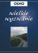 Wielkie wyzwanie. Autor: Osho. ZdrowePodejscie.pl Okładka książki Wielkie wyzwanie