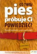 Co Twój pies próbuje Ci powiedzieć? Poznaj tajemnice psiej psychologii. Autor: Arden Moore. ZdrowePodejscie.pl Okładka książki Co Twój pies próbuje Ci powiedzieć? Poznaj tajemnice psiej psychologii