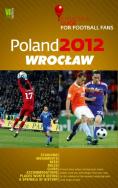 Poland 2012 Wrocław A Practical Guide for Football Fans. Autor: praca zbiorowa. ZdrowePodejscie.pl Okładka książki Poland 2012 Wrocław A Practical Guide for Football Fans