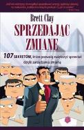 Okładka książki Sprzedając zmianę. 107 sekretów, które pozwolą zwiększyć sprzedaż dzięki zarządzaniu zmianą