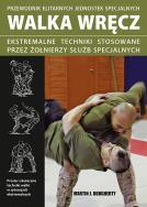 Okładka książki Walka wręcz. Ekstremalne techniki stosowane...