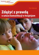 Zdążyć z prawdą O sztuce komunikacji w hospicjum. Autor: Krakowiak Piotr. ZdrowePodejscie.pl Okładka książki Zdążyć z prawdą O sztuce komunikacji w hospicjum
