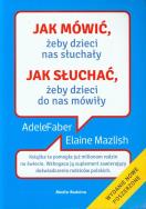Jak mówić, żeby dzieci nas słuchały w.2013. Autor: Adele Faber, Elaine Mazlish. ZdrowePodejscie.pl Okładka książki Jak mówić, żeby dzieci nas słuchały w.2013
