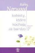 Kobiety, które kochają za bardzo. Autor: Robin Norwood. ZdrowePodejscie.pl Okładka książki Kobiety, które kochają za bardzo