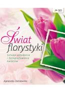 Świat florystyki. Autor: Zakrzewska-Bielawska Agnieszka. ZdrowePodejscie.pl Okładka książki Świat florystyki