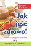 Jak jeść zdrowo!. Autor: Jadwiga Górnicka. ZdrowePodejscie.pl Okładka książki Jak jeść zdrowo!