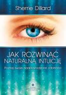 Jak rozwinąć naturalną intuicję. Autor: Sherrie Dillard. ZdrowePodejscie.pl Okładka książki Jak rozwinąć naturalną intuicję