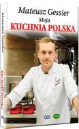 Mateusz Gessler Moja Kuchnia Polska Tw. Autor: Mateusz Gessler. ZdrowePodejscie.pl Okładka książki Mateusz Gessler Moja Kuchnia Polska Tw