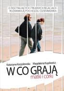 W co grają matki i córki. Autor: Katarzyna Korpolewska, Kuydowicz Magdalena. ZdrowePodejscie.pl Okładka książki W co grają matki i córki