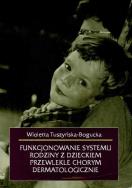 Funkcjonowanie systemu rodziny z dzieckiem przewlekle chorym dermatologicznie. Autor: Wioletta Tuszyńska-Bogucka. ZdrowePodejscie.pl Okładka książki Funkcjonowanie systemu rodziny z dzieckiem przewlekle chorym dermatologicznie