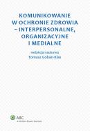 Okładka książki Komunikowanie w ochronie zdrowia - interpersonalne, organizacyjne i medialne