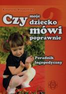 Czy moje dziecko mówi poprawnie. Poradnik.... Autor: Wnukowska Katarzyna. ZdrowePodejscie.pl Okładka książki Czy moje dziecko mówi poprawnie. Poradnik...