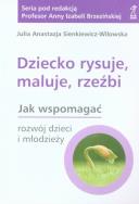 Dziecko rysuje, maluje, rzeźbi. Jak wspomagać.... Autor: Julia Anastazja Sienkiewicz-Wilowska. ZdrowePodejscie.pl Okładka książki Dziecko rysuje, maluje, rzeźbi. Jak wspomagać...