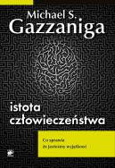 Istota człowieczeństwa.Co sprawia, że.... Autor: Gazzaniga Michael S.. ZdrowePodejscie.pl Okładka książki Istota człowieczeństwa.Co sprawia, że...