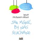 Jak mówić, by nas słuchano. Autor: Iwona Majewska-Opiełka. ZdrowePodejscie.pl Okładka książki Jak mówić, by nas słuchano