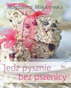 Jedz pysznie bez pszenicy. Autor: Magdalena Makarowska. ZdrowePodejscie.pl Okładka książki Jedz pysznie bez pszenicy