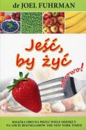 Jeść, by żyć. Autor: Joel Fuhrman. ZdrowePodejscie.pl Okładka książki Jeść, by żyć