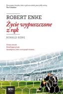 Robert Enke. Życie wypuszczone z rąk. Autor: Ronald Reng. ZdrowePodejscie.pl Okładka książki Robert Enke. Życie wypuszczone z rąk