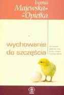 Wychowanie do szczęścia. Autor: Iwona Majewska-Opiełka. ZdrowePodejscie.pl Okładka książki Wychowanie do szczęścia