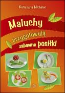 Maluchy przygotowuja zabawne posiłki. Autor: Michalec Katarzyna. ZdrowePodejscie.pl Okładka książki Maluchy przygotowuja zabawne posiłki