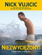 Niezwyciężony! Potęga wiary w działaniu. Autor: Nick Vujicic. ZdrowePodejscie.pl Okładka książki Niezwyciężony! Potęga wiary w działaniu