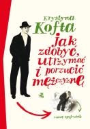 Jak zdobyć, utrzymać i porzucić mężczyznę. Autor: Krystyna Kofta. ZdrowePodejscie.pl Okładka książki Jak zdobyć, utrzymać i porzucić mężczyznę