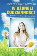 W dżungli codzienności. Autor: Beata Pawlikowska. ZdrowePodejscie.pl Okładka książki W dżungli codzienności