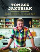 Jakubiak lokalnie. Autor: Tomasz Jakubiak. ZdrowePodejscie.pl Okładka książki Jakubiak lokalnie