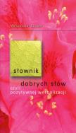 Słownik dobrych słów czyli pozytywnej werbalizacji. Autor: Brzoza Małgorzata. ZdrowePodejscie.pl Okładka książki Słownik dobrych słów czyli pozytywnej werbalizacji