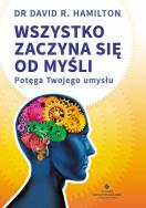 Wszystko zaczyna się od myśli. Potęga twojego.... Autor: Dr David R. Hamilton. ZdrowePodejscie.pl Okładka książki Wszystko zaczyna się od myśli. Potęga twojego...