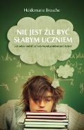 Okładka książki Nie jest źle być słabym uczniem - Heidemarie Brosc