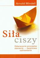 Siła ciszy. Odwracanie procesów starzenia.... Autor: Arnold Mindell. ZdrowePodejscie.pl Okładka książki Siła ciszy. Odwracanie procesów starzenia...