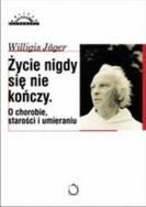 Życie nigdy się nie kończy. O chorobie, starości... Autor: Jager Willigis. ZdrowePodejscie.pl Okładka książki Życie nigdy się nie kończy. O chorobie, starości..