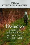 Okładka książki Dziecko z zespołem nadpobudliwości psychoruchowej ADHD i ADD