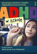 ADHD w szkole. Autor: pod red. Marta Jerzak, Artur Kołakowski. ZdrowePodejscie.pl Okładka książki ADHD w szkole