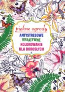 Okładka książki Antystresowe kreatywne kolorowanie dla dorosłych Piękne ogrody